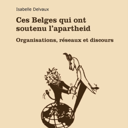 Ces Belges Qui Ont Soutenu l'Apartheid: Organisations, Réseaux Et Discours