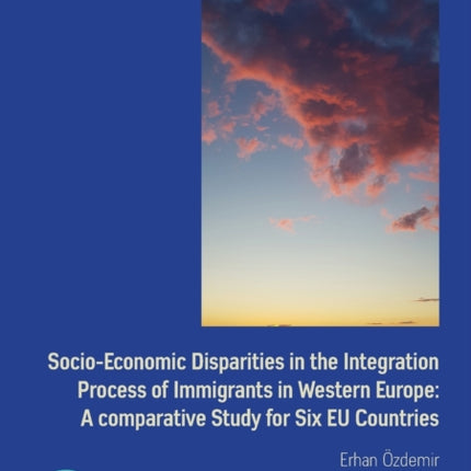 Socio-Economic Disparities in the Integration Process of Immigrants in Western Europe: A Comparative Study for Six EU Countries