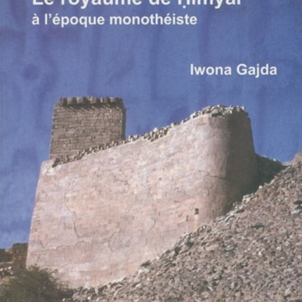 Le royaume de Himyar à l'époque monothéiste: L'histoire de l'Arabie du Sud ancienne de la fin du IVe siècle de l'ère chrétienne jusqu'à l'avènement de l'islam