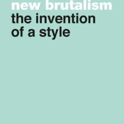 New Brutalism: The Invention of a Style