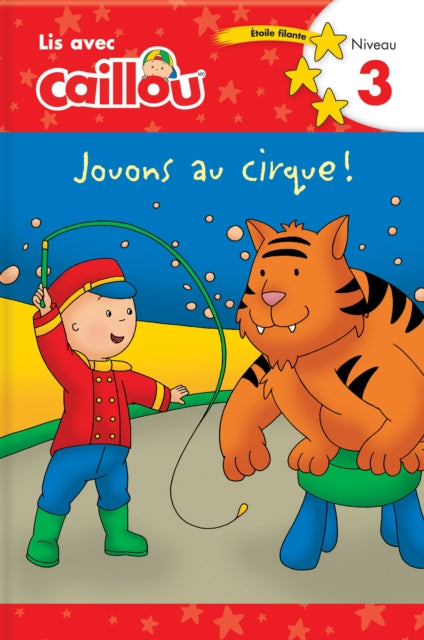 Caillou: Jouons au cirque! Lis avec Caillou Niveau 3 (French edition of Caillou: Circus Fun): Jouons au cirque! Lis avec Caillou Niveau 3 (French of Caillou: Circus Fun)