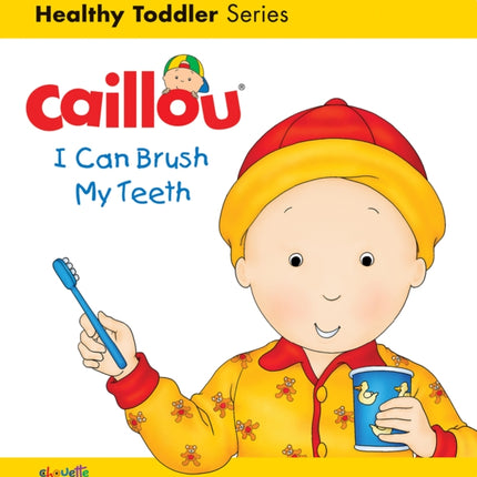 Caillou: I Can Brush my Teeth: Healthy Toddler