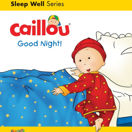 Caillou: Good Night!: Sleep Well: Nighttime