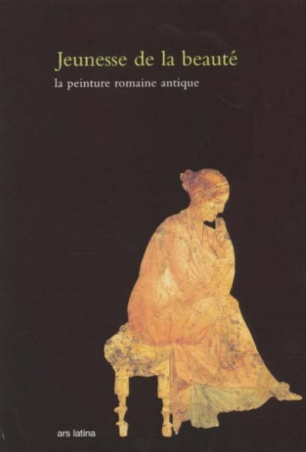 Jeunesse de la Beaute: La Peinture Romaine Antique