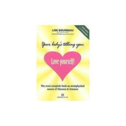 Your Body's Telling You: Love Yourself: The Most Complete Book on the Metaphysical Causes of Illnesses and Disease