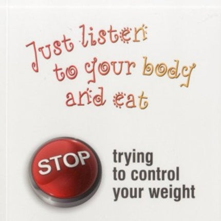 Just Listen to Your Body and Eat: Stop Trying to Control Your Weight