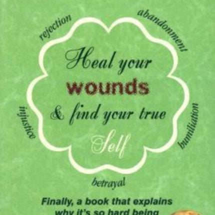 Heal Your Wounds & Find Your True Self: Finally, a Book That Explains Why It's So Hard Being Yourself!