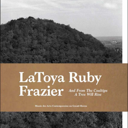 Latoya Ruby Frazier: And from the Coaltips a Tree Will Rise