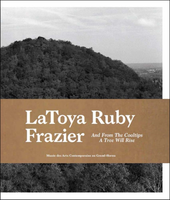 Latoya Ruby Frazier: And from the Coaltips a Tree Will Rise