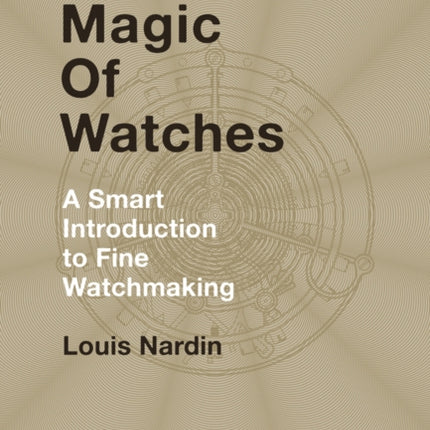 The Magic of Watches: A Smart Introduction to Fine Watchmaking