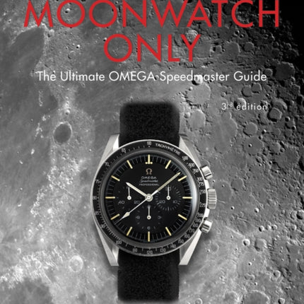 Moonwatch Only: The Ultimate OMEGA Speedmaster Guide