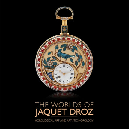 The Worlds of Jaquet Droz: Horological Art and Artistic Horology