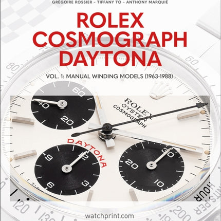 Rolex Cosmograph Daytona: Vol. 1: Manual Winding Models (1963-1988)