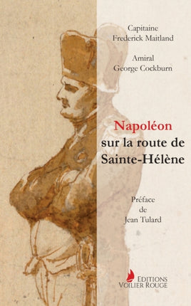 Napoléon sur la route de Sainte-Hélène: Par les officiers britanniques qui l'accompagnèrent