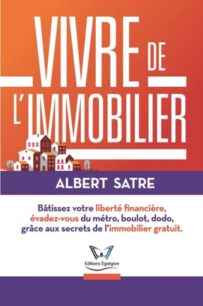 Vivre de l'Immobilier: Bâtissez votre Liberté