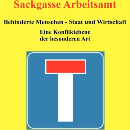 Sackgasse Arbeitsamt: Behinderte Menschen - Staat und Wirtschaft: Eine Konfliktebene der besonderen Art