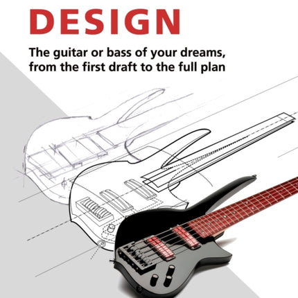 Electric Guitar and Bass Design The guitar or bass of your dreams from the first draft to the complete plan