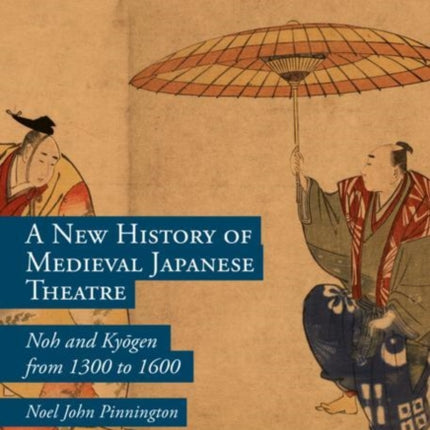 A New History of Medieval Japanese Theatre: Noh and Kyōgen from 1300 to 1600