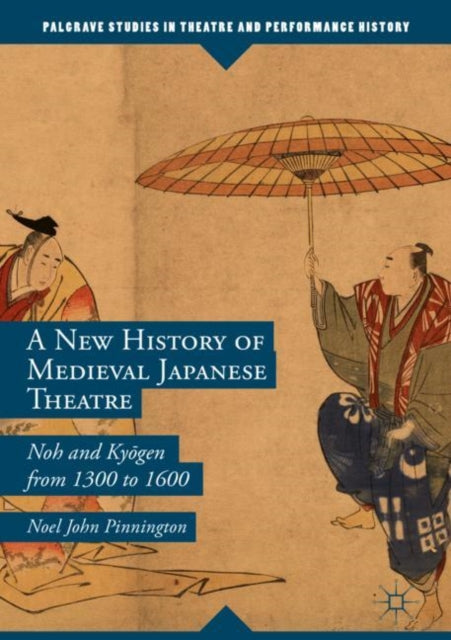 A New History of Medieval Japanese Theatre: Noh and Kyōgen from 1300 to 1600