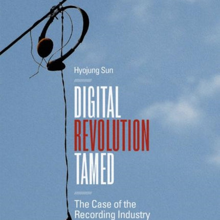 Digital Revolution Tamed: The Case of the Recording Industry