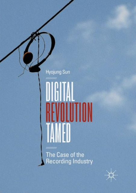 Digital Revolution Tamed: The Case of the Recording Industry