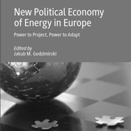 New Political Economy of Energy in Europe: Power to Project, Power to Adapt