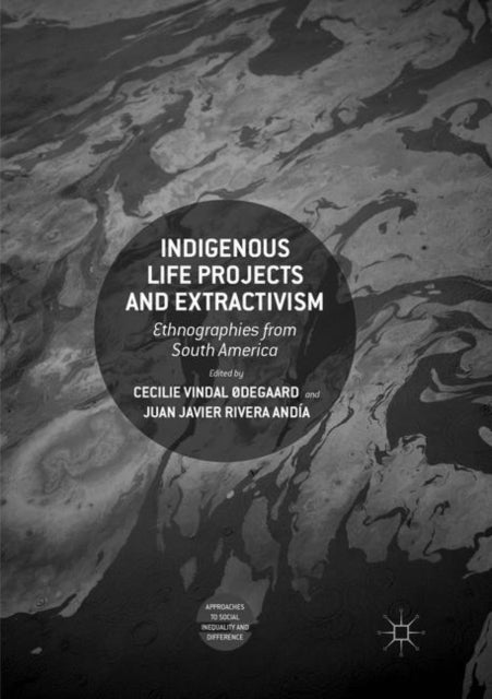 Indigenous Life Projects and Extractivism: Ethnographies from South America