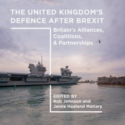 The United Kingdom’s Defence After Brexit: Britain’s Alliances, Coalitions, and Partnerships
