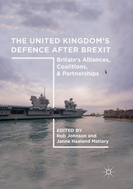 The United Kingdom’s Defence After Brexit: Britain’s Alliances, Coalitions, and Partnerships