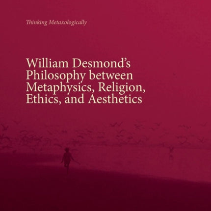 William Desmond’s Philosophy between Metaphysics, Religion, Ethics, and Aesthetics: Thinking Metaxologically