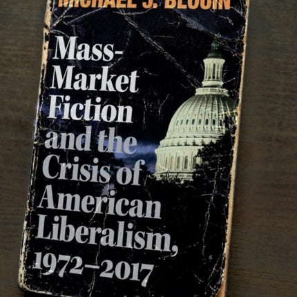 Mass-Market Fiction and the Crisis of American Liberalism, 1972–2017