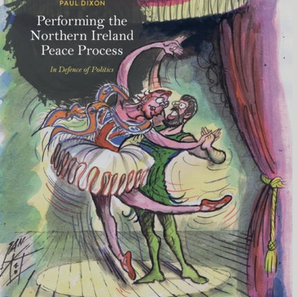 Performing the Northern Ireland Peace Process: In Defence of Politics