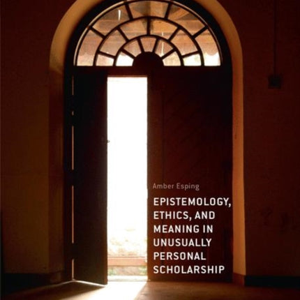 Epistemology, Ethics, and Meaning in Unusually Personal Scholarship