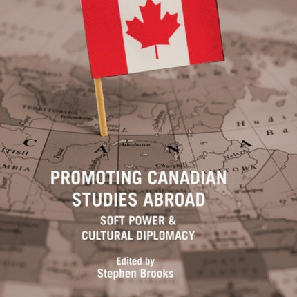 Promoting Canadian Studies Abroad: Soft Power and Cultural Diplomacy