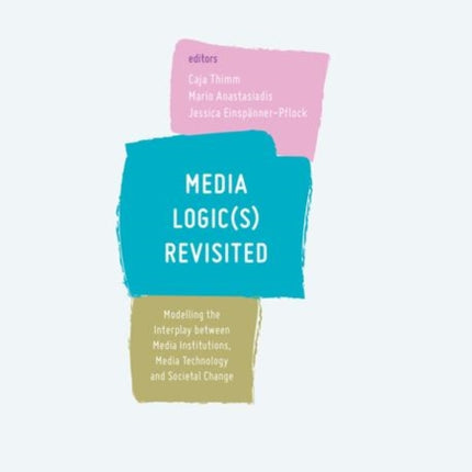 Media Logic(s) Revisited: Modelling the Interplay between Media Institutions, Media Technology and Societal Change