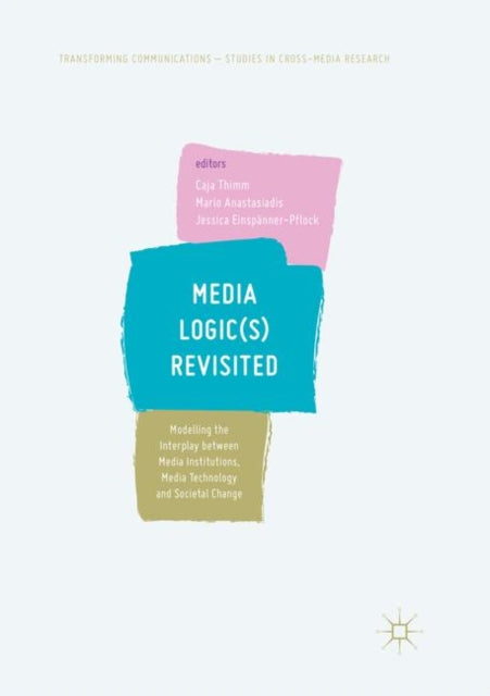 Media Logic(s) Revisited: Modelling the Interplay between Media Institutions, Media Technology and Societal Change