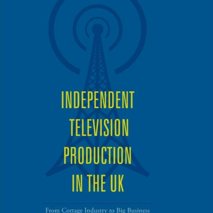 Independent Television Production in the UK: From Cottage Industry to Big Business