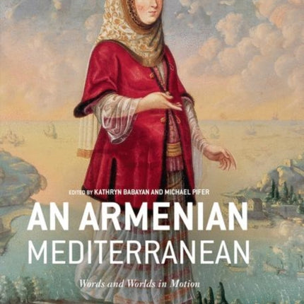 An Armenian Mediterranean: Words and Worlds in Motion