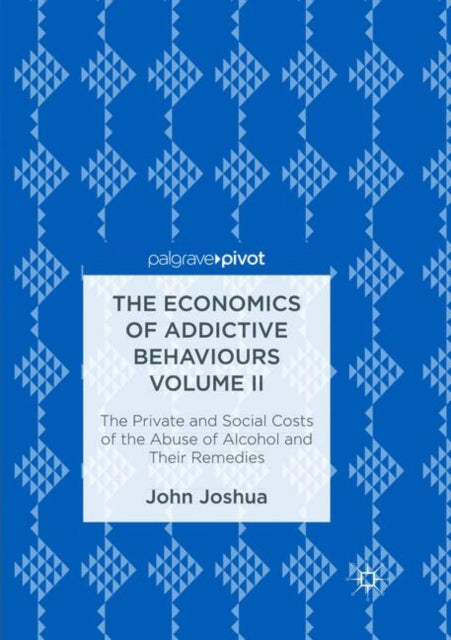 The Economics of Addictive Behaviours Volume II: The Private and Social Costs of the Abuse of Alcohol and Their Remedies