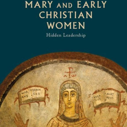 Mary and Early Christian Women: Hidden Leadership