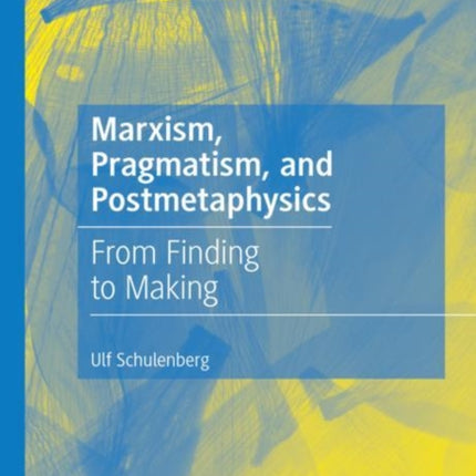 Marxism, Pragmatism, and Postmetaphysics: From Finding to Making