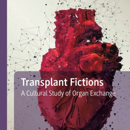 Transplant Fictions: A Cultural Study of Organ Exchange