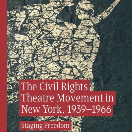 The Civil Rights Theatre Movement in New York, 1939–1966: Staging Freedom