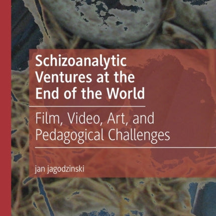 Schizoanalytic Ventures at the End of the World: Film, Video, Art, and Pedagogical Challenges