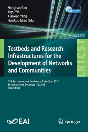 Testbeds and Research Infrastructures for the Development of Networks and Communities: 13th EAI International Conference, TridentCom 2018, Shanghai, China, December 1-3, 2018, Proceedings