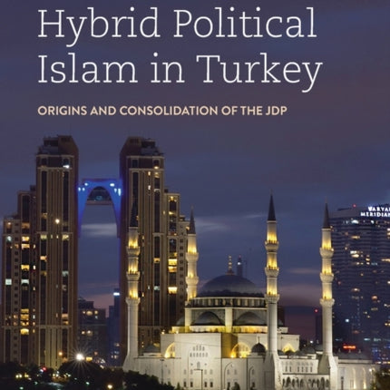 The Rise of Hybrid Political Islam in Turkey: Origins and Consolidation of the JDP