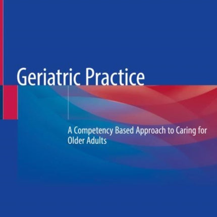 Geriatric Practice: A Competency Based Approach