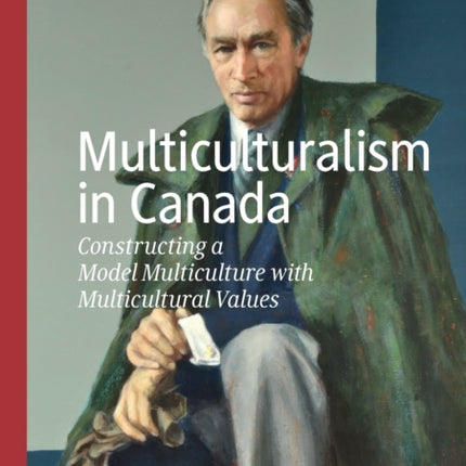 Multiculturalism in Canada: Constructing a Model Multiculture with Multicultural Values