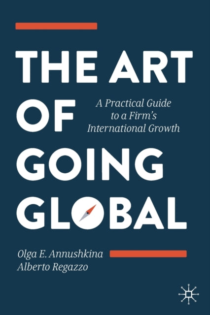 The Art of Going Global: A Practical Guide to a Firm's International Growth