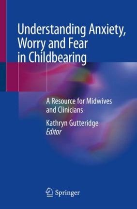 Understanding Anxiety, Worry and Fear in Childbearing: A Resource for Midwives and Clinicians